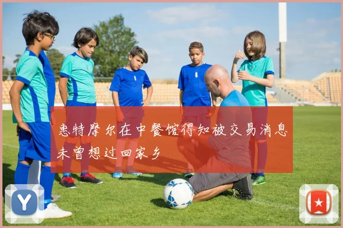 惠特摩尔在中餐馆得知被交易消息未曾想过回家乡
