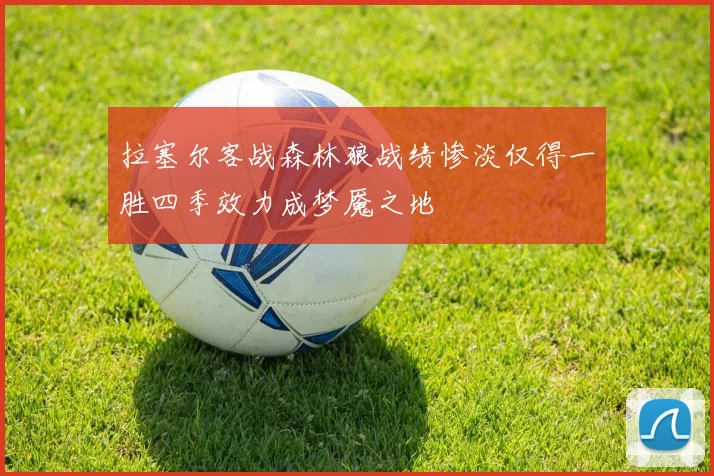 拉塞尔客战森林狼战绩惨淡仅得一胜四季效力成梦魇之地